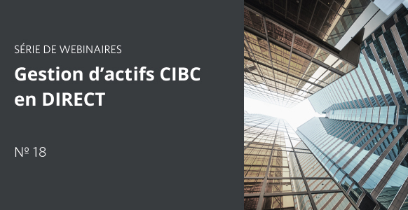Gestion d’actifs CIBC en DIRECT - Partie 18
